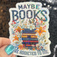 Maybe Books are Addicted to Me floral sparkly  holographic sticker Decal for Readers bookish sticker gift for readers kindle laptop decal