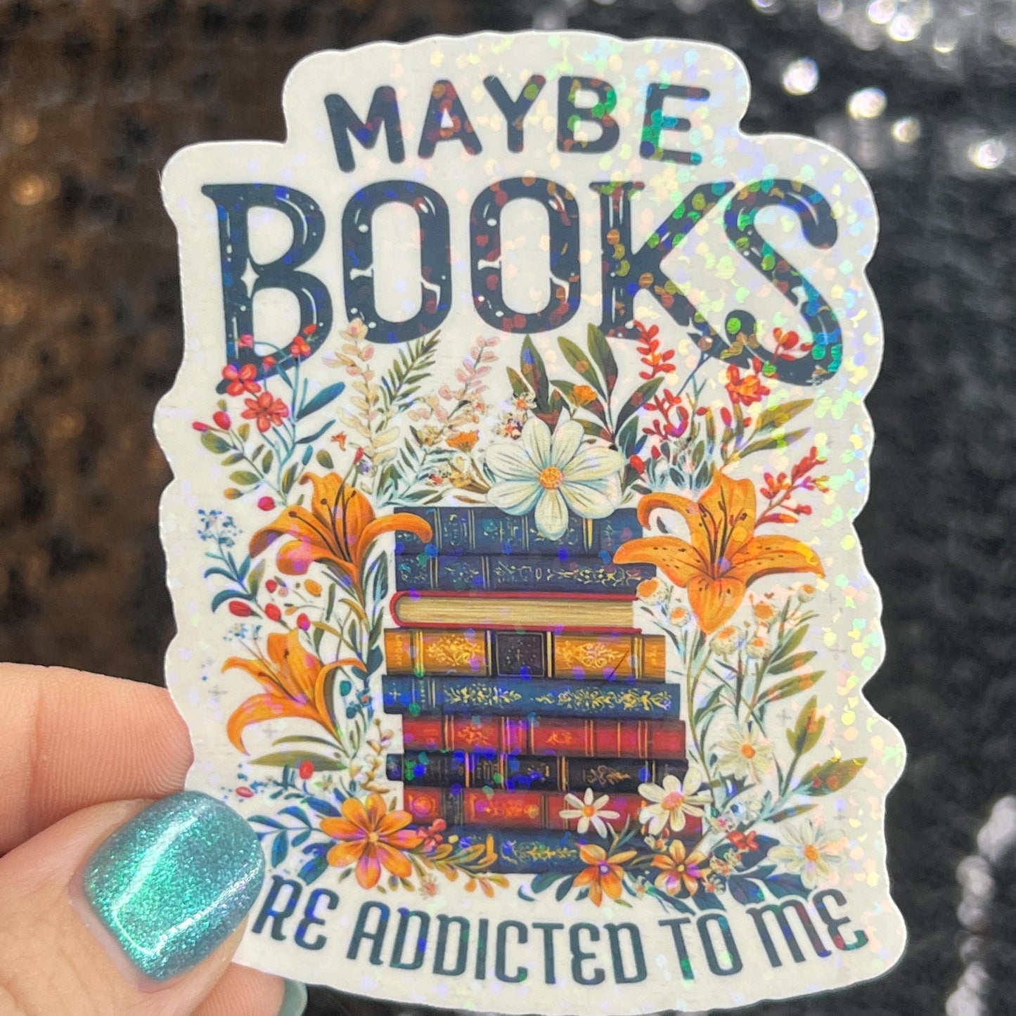 Maybe Books are Addicted to Me floral sparkly  holographic sticker Decal for Readers bookish sticker gift for readers kindle laptop decal