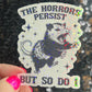 The Horrors Persist but So Do I Possum Silly Holographic Sticker Mental Health Sticker Sparkly Spread Positivity Good Vibes Decal