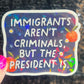 Immigrants Aren’t Criminals But The president Is Holographic Sticker Hands Offf Protest Anti Trump JD Vance Pro Choice Feminist Sticker