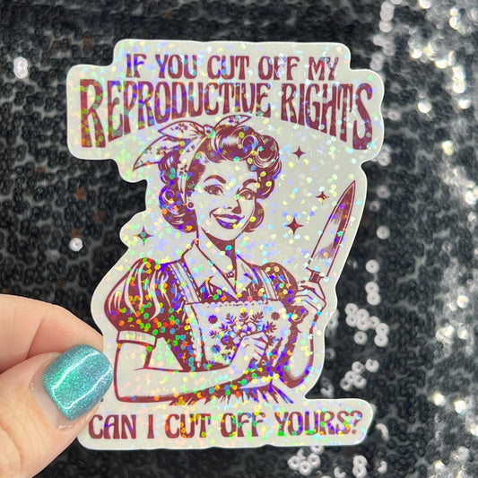 If You Cut Off My Reproductive Rights Can I Cut Off Yours Holographic Sticker Hands Off Protest Anti Trump Pro Choice Feminist Sticker