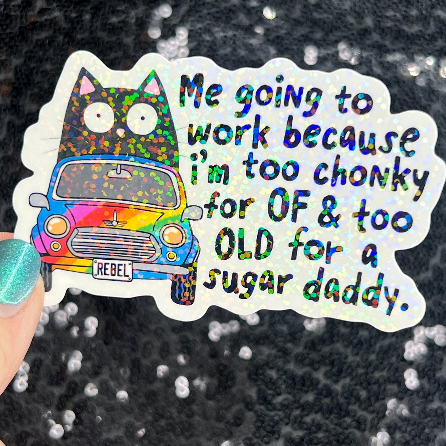 Me going to work because I'm too chony for OF & too old for a sugar daddy Silly Holographic Sticker Mental Health Sparkly Spread Positivity