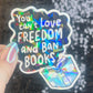 You Can't Love Freedom & Ban Books Sparkly Sticker Holographic Book Lover Banned Spicy Dark Romance Booktok kindle waterbottle laptop Decal