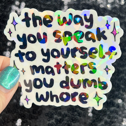 The way you speak to yourself matters you dumb wh*re Holographic Sticker Mental Health Sparkly Spread Positivity Decal Inspirational Work