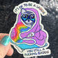 It's ok to be a saddie you still a freakin baddie Self Care Holographic Sticker Mental Health Spread Positivity Decal Inspirational Work