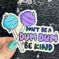Don't be a dum dum be kind Sparkly Silly Holographic Sticker Mental Health Sticker Spread Positivity Good Vibes be kind to yourself