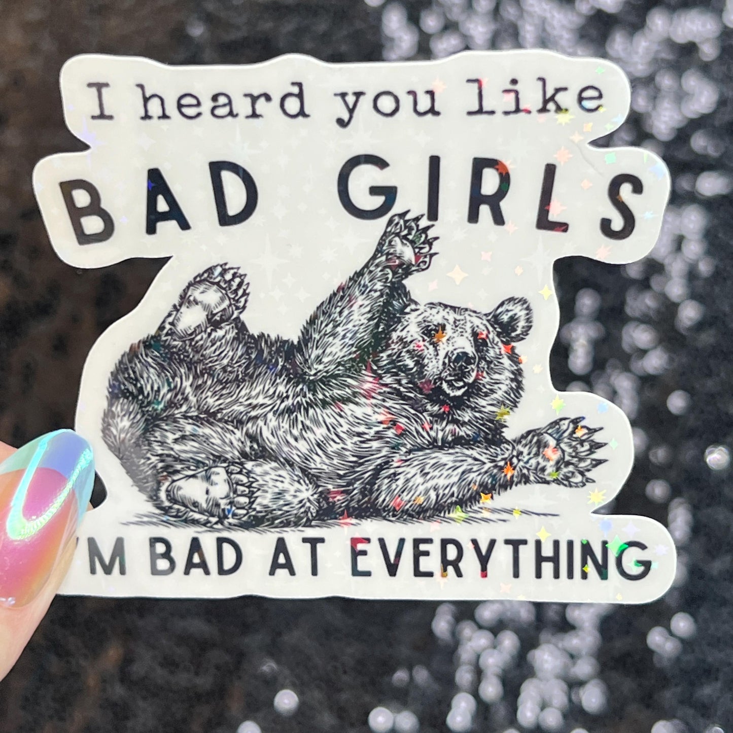 I Heard You Like Bad Girls...I'm Bad at Everything Bear Silly Holographic Sticker Funny Mental Health Sticker Sparkly Positivity Good Vibes
