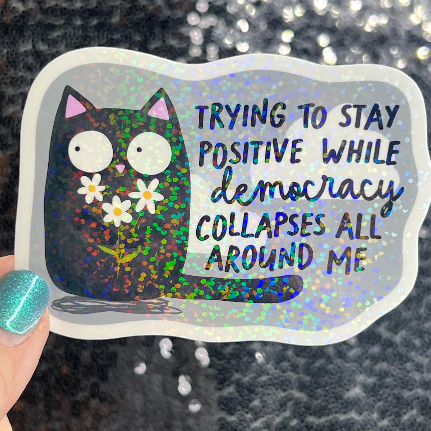 Trying to stay positive while democracy collapses all around me Holographic Sticker Hands Off Protest Anti Trump FDT 8647 Feminist Sticker