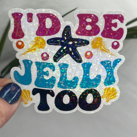 I'd Be Jelly Too Holographic Sparkly Sticker Beach Life Decal Sunshine Sticker Summer Vacation Sticker Ocean Life Sticker Family Cruise