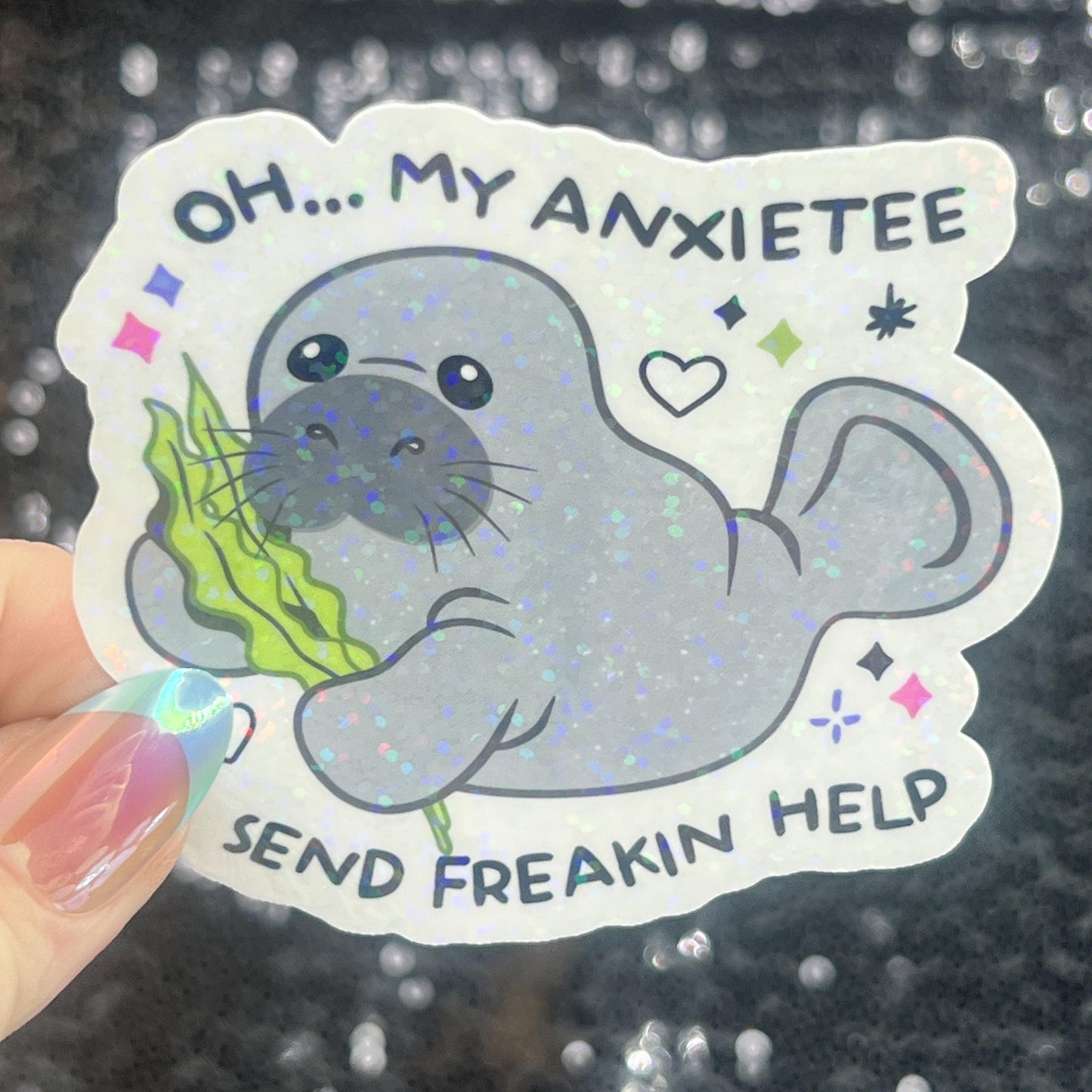 Oh My Anxietee…Send Freakin Help Sparkly Holographic Sticker Manatee Anxiety Depression Mental Health Spread Positivity Good Vibes Decal