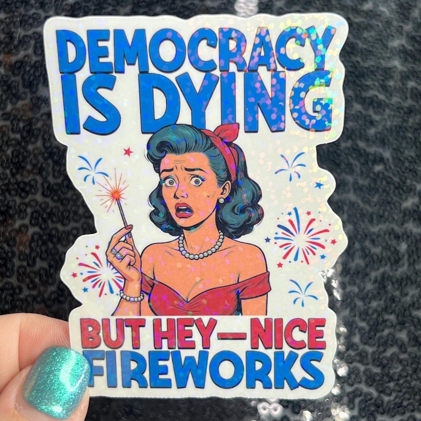 Democracy is dying but hey - nice fireworks Holographic Sticker Hands Off Protest Anti Trump Pro Choice Feminist Sticker 4th of July No King