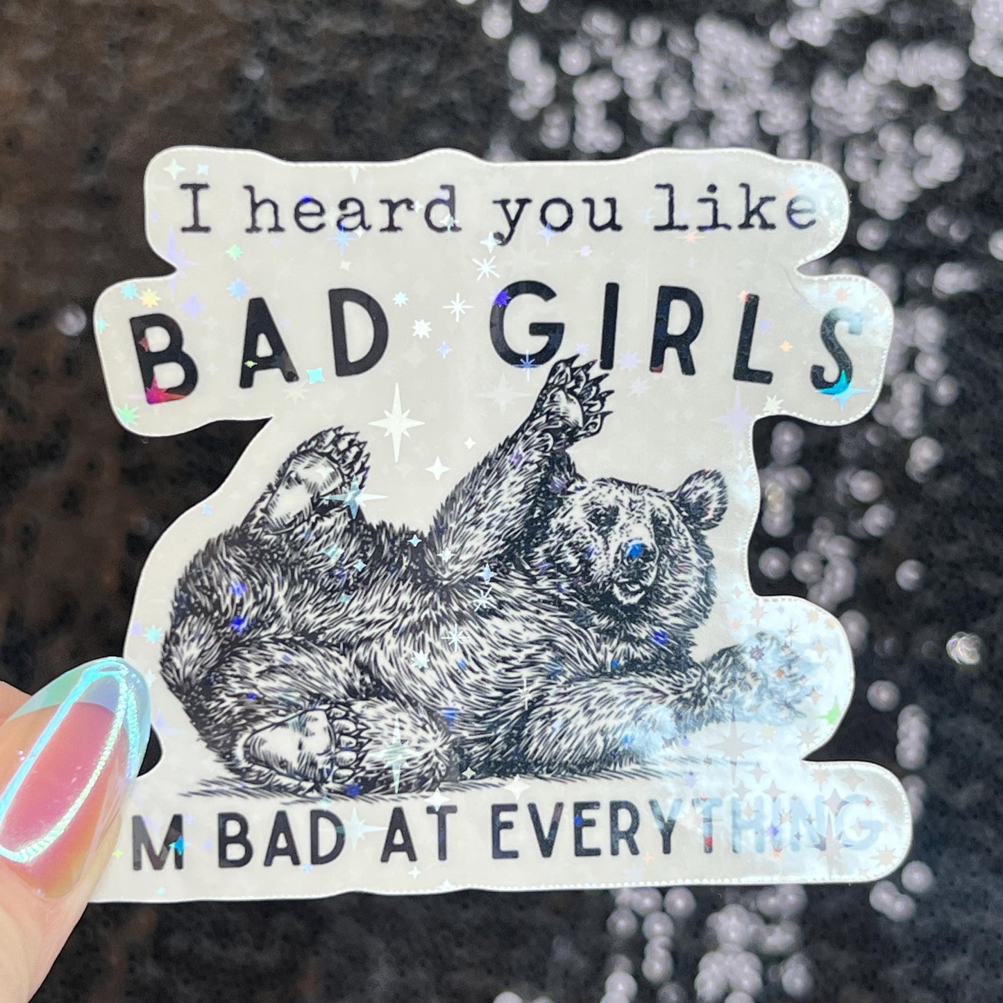 I Heard You Like Bad Girls...I'm Bad at Everything Bear Silly Holographic Sticker Funny Mental Health Sticker Sparkly Positivity Good Vibes