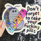 Don't Forget to Take Your Fing Pills Silly Holographic Sticker Pill Bug Mental Health Sparkly Spread Positivity Good Vibes Decal Depression
