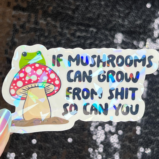 If Mushrooms can grow from Sh*t So Can You Sparkly Holographic Sticker Mental Health Spread Good Vibes Decal Dark Humorous Funny