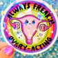 Always Freakin Ovary-Acting Holographic Sticker