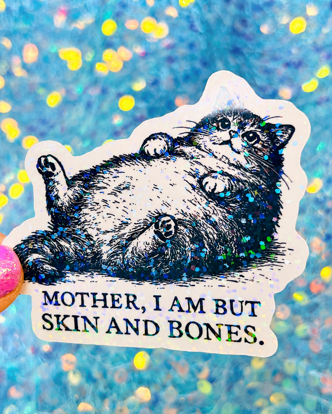 Mother, I Am But Skin and Bones Cat Sticker