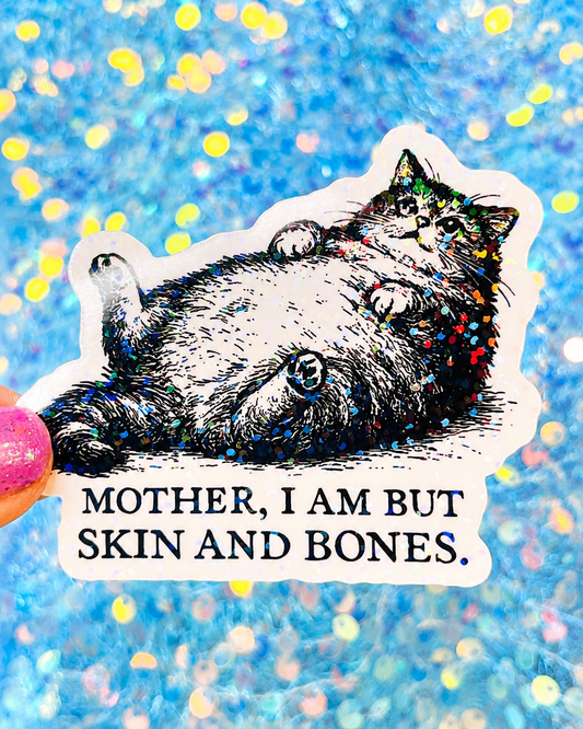 Mother, I Am But Skin and Bones Cat Sticker
