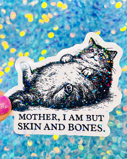 Mother, I Am But Skin and Bones Cat Sticker