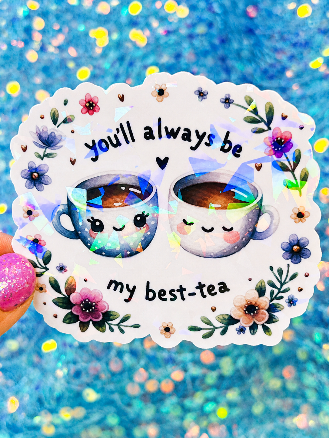 You’ll Always Be My Best-Tea Holographic Sticker