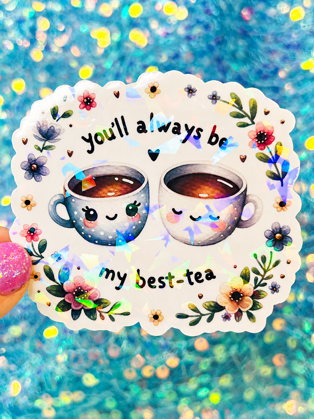 You’ll Always Be My Best-Tea Holographic Sticker