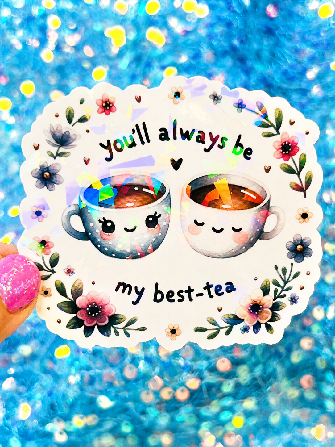 You’ll Always Be My Best-Tea Holographic Sticker