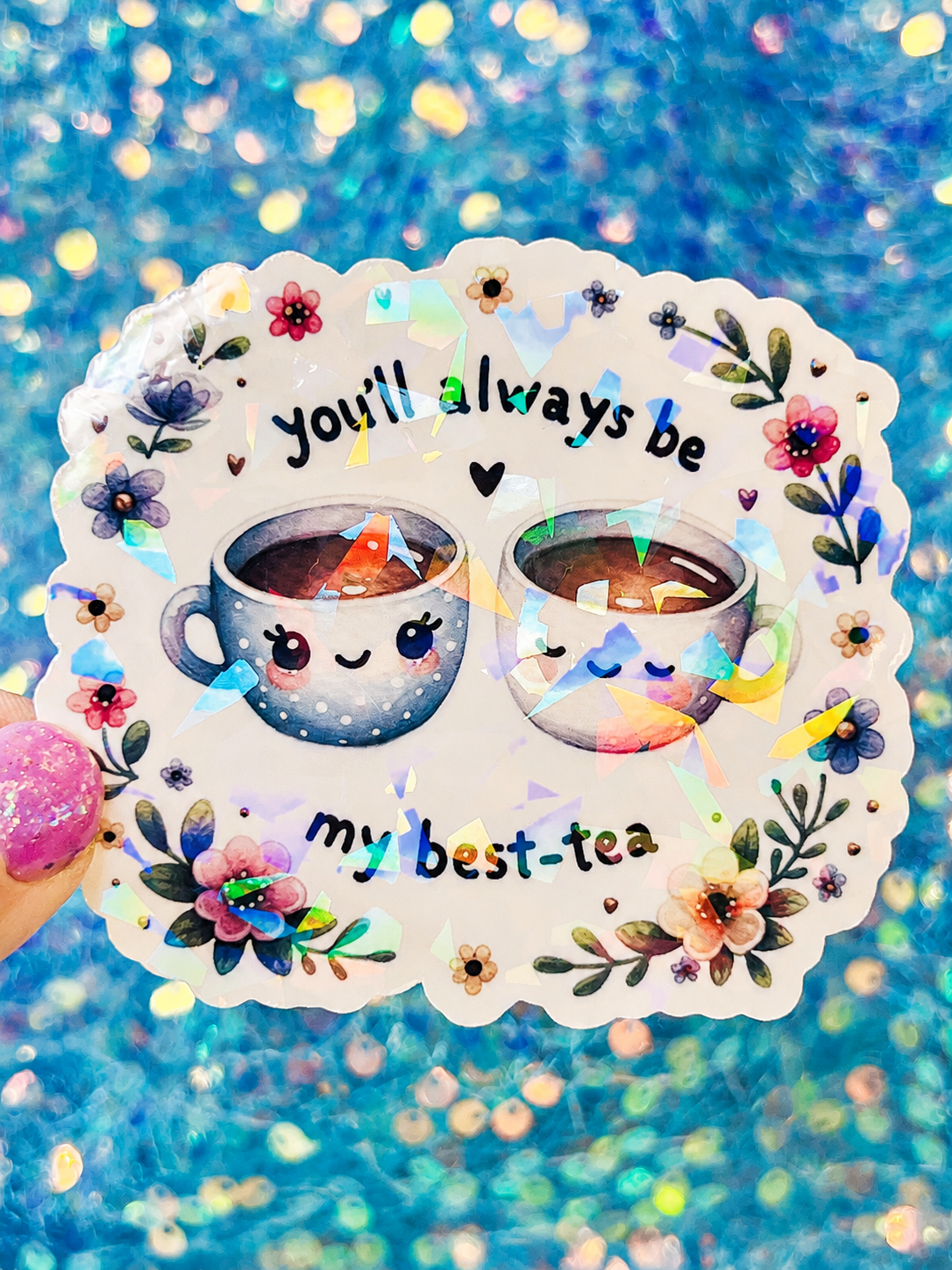 You’ll Always Be My Best-Tea Holographic Sticker