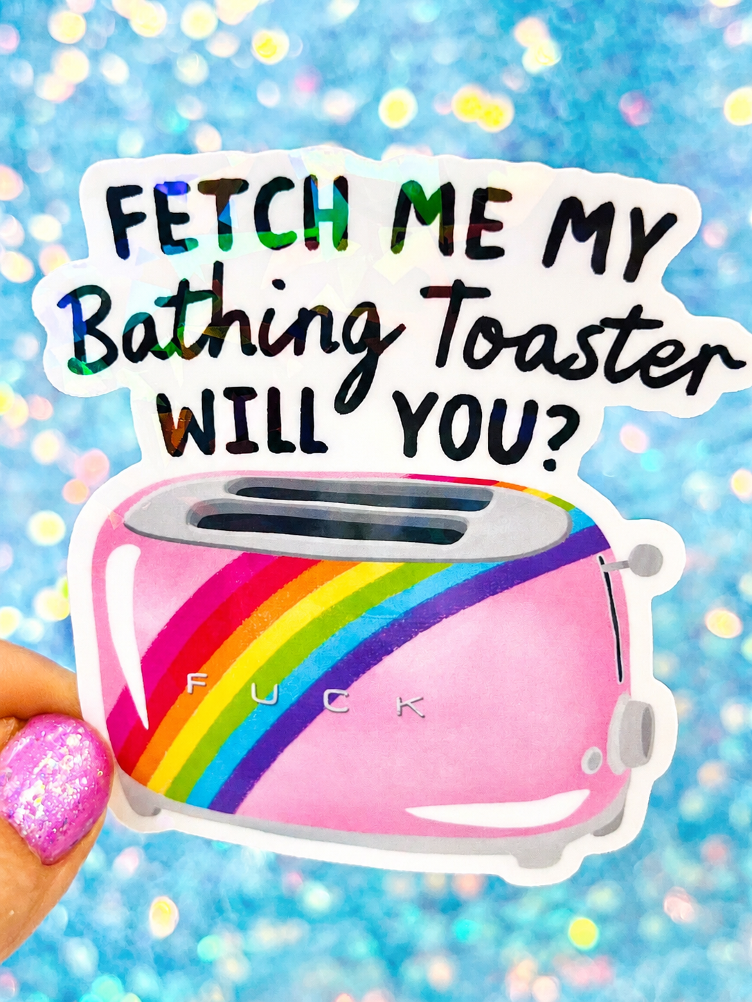 Fetch Me My Bathing Toaster Holographic Sticker