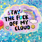 Stay the Fuck Off My Cloud Holographic Sticker