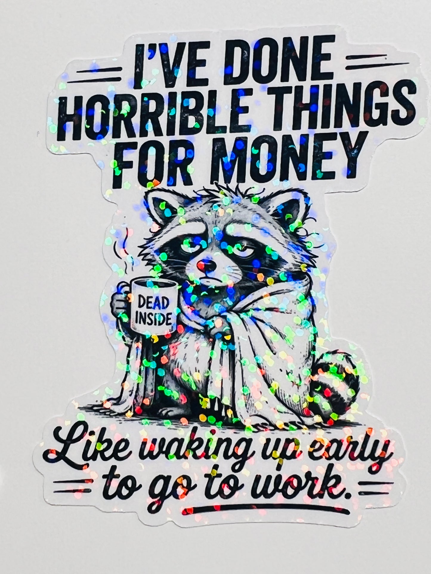 I’ve Done Horrible Things for Money Holographic Raccoon Work Humor Sticker
