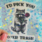 I’d Pick You Over Trash Raccoon Holographic Sticker