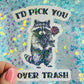 I’d Pick You Over Trash Raccoon Holographic Sticker