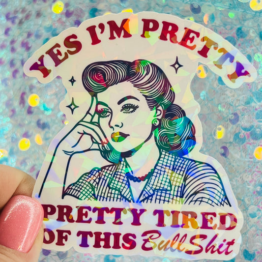 Yes I’m Pretty Pretty Tired of This Bullshit Holographic Sticker