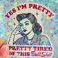 Yes I’m Pretty Pretty Tired of This Bullshit Holographic Sticker