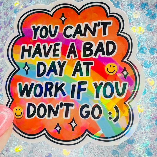 You Can’t Have a Bad Day at Work If You Don’t Go Holographic Sticker