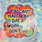 You Can’t Have a Bad Day at Work If You Don’t Go Holographic Sticker