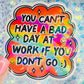 You Can’t Have a Bad Day at Work If You Don’t Go Holographic Sticker