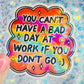 You Can’t Have a Bad Day at Work If You Don’t Go Holographic Sticker