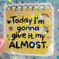 Today I’m Gonna Give It My Almost Holographic Sticker
