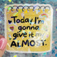 Today I’m Gonna Give It My Almost Holographic Sticker