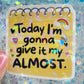 Today I’m Gonna Give It My Almost Holographic Sticker