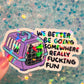 We Better Be Going Somewhere Really Fucking Fun Cat Carrier Sticker