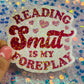 Reading Smut Is My Foreplay Holographic Book Lover Sticker