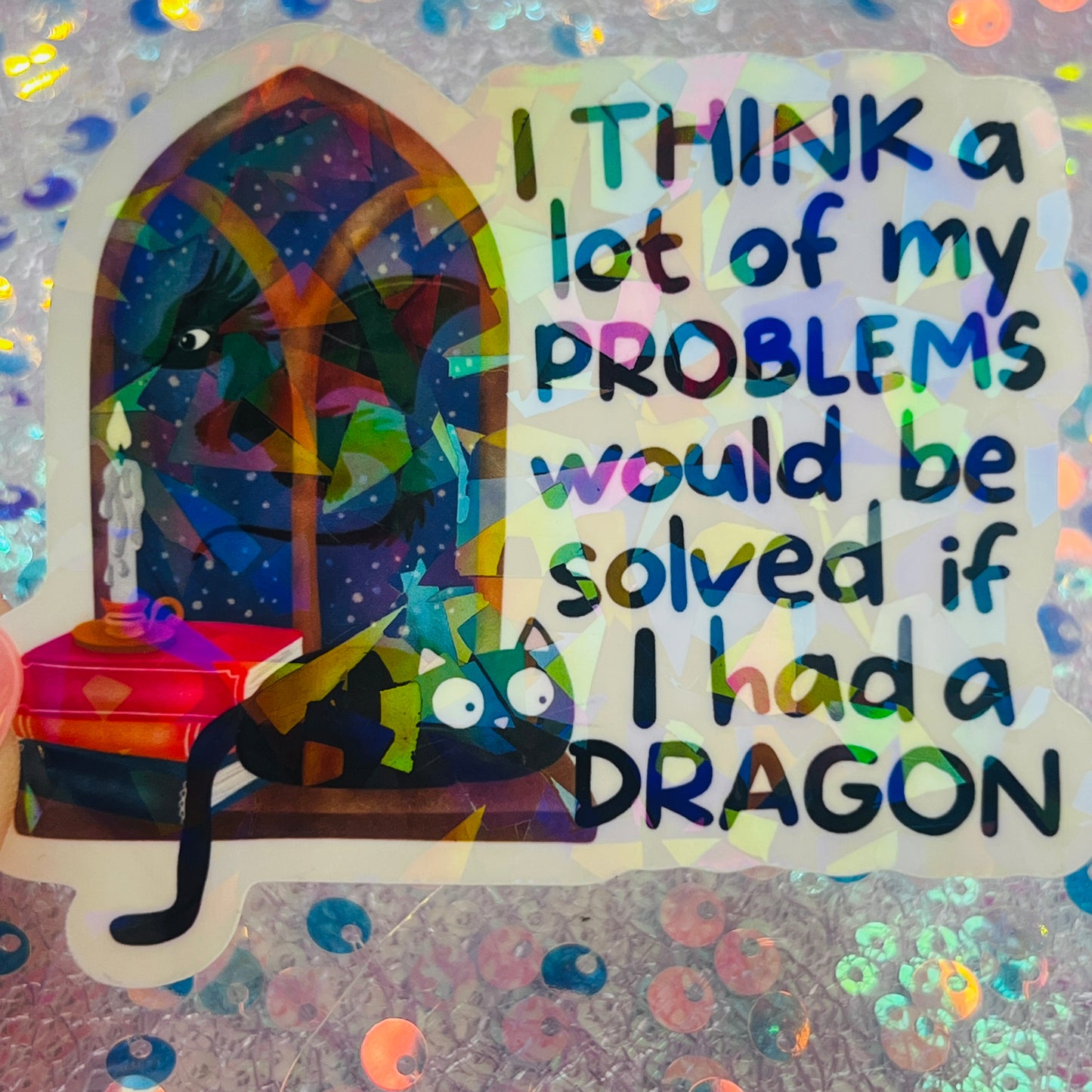 I Think a Lot of My Problems Would Be Solved If I Had a Dragon Holographic Sticker