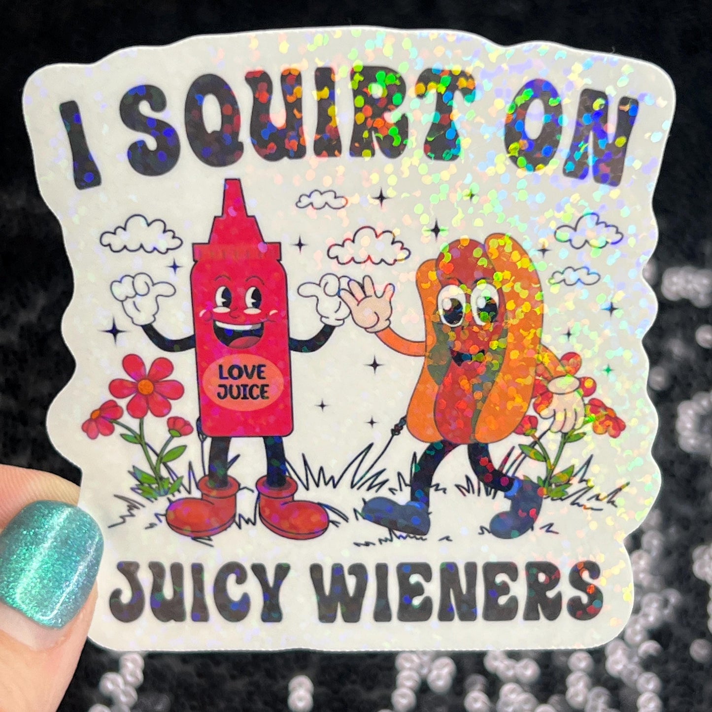 I squirt of juicy weiners adult funny Sparkly Holographic Sticker Silly Funny Mental Health Spread Positive Vibes Decal Giggles