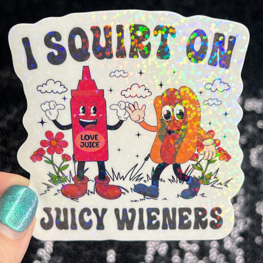 I squirt of juicy weiners adult funny Sparkly Holographic Sticker Silly Funny Mental Health Spread Positive Vibes Decal Giggles
