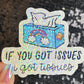 If you got issues I've got tissues Sparkly Holographic Sticker Mental Health Spread Good Vibes Decal Support Your Fellow Humans