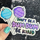 Don't be a dum dum be kind Sparkly Silly Holographic Sticker Mental Health Sticker Spread Positivity Good Vibes be kind to yourself