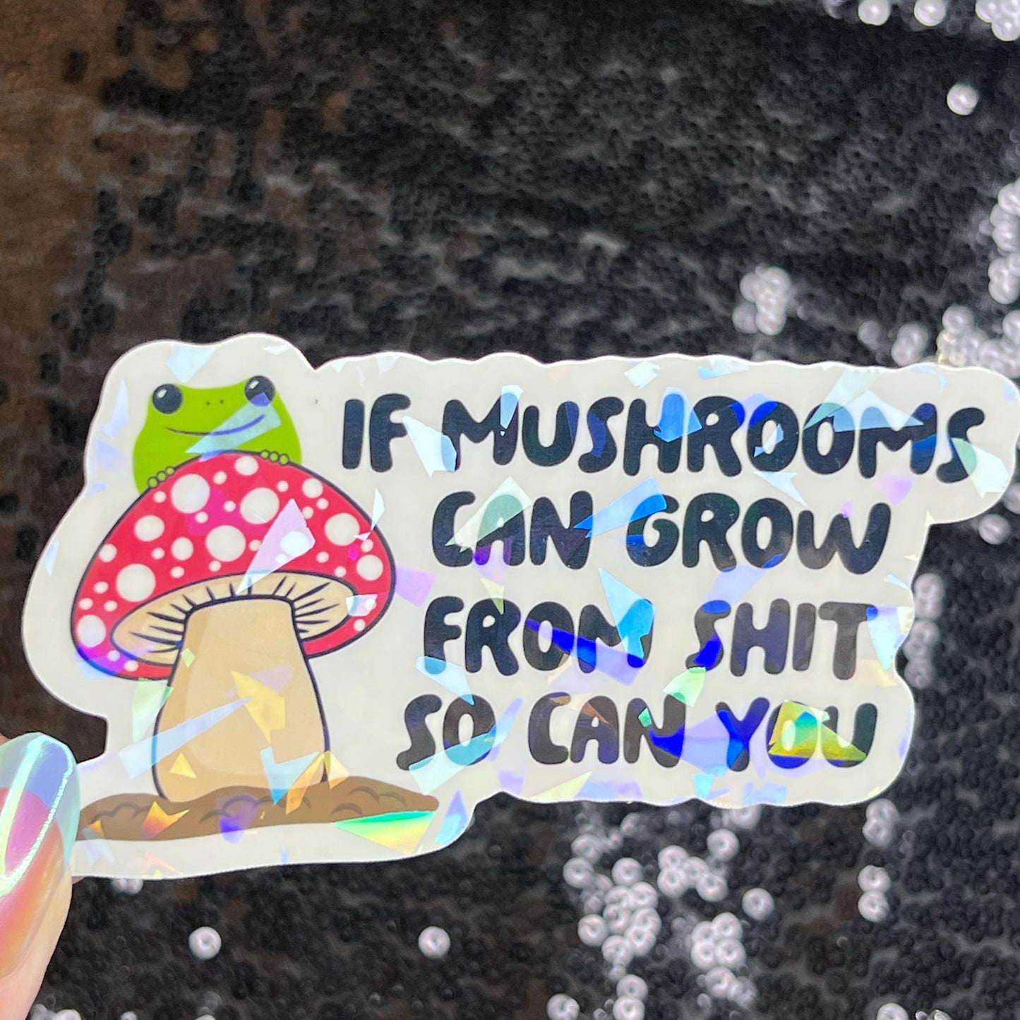 If Mushrooms can grow from Sh*t So Can You Sparkly Holographic Sticker Mental Health Spread Good Vibes Decal Dark Humorous Funny