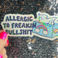 Allergic to Freakin Bullsh*t Holographic Sticker Mental Health Spread Positivity Decal Inspirational Feminist Independent Girl Boss