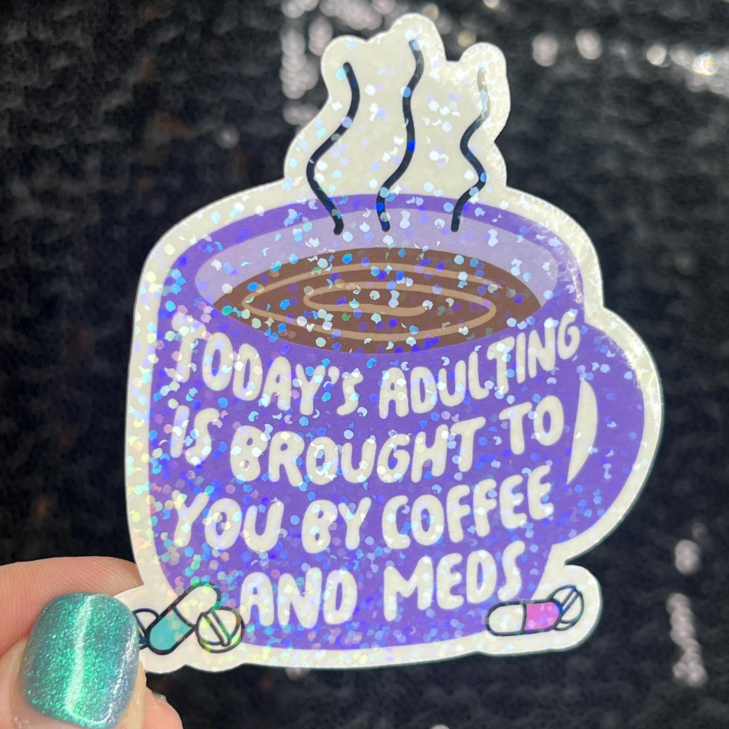 Today's adulting is brought to you by coffee & meds Silly Holographic Sticker Mental Health Sparkly Spread Positivity Vibes Decal Depression